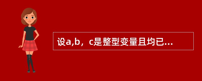 设a,b，c是整型变量且均已赋值，则以下选项中错误的赋值语句是（　　）。