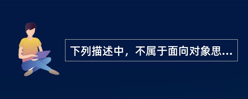 下列描述中，不属于面向对象思想主要特征的是（　　）。