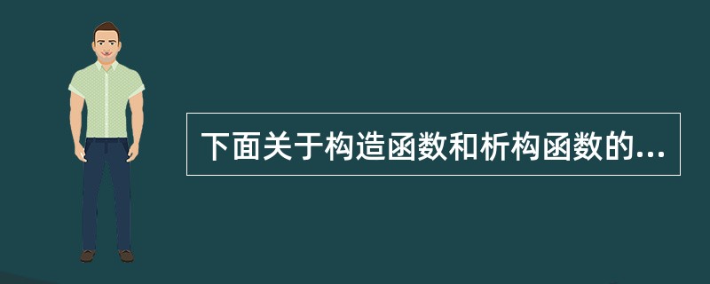 下面关于构造函数和析构函数的描述，错误的是（　　）。