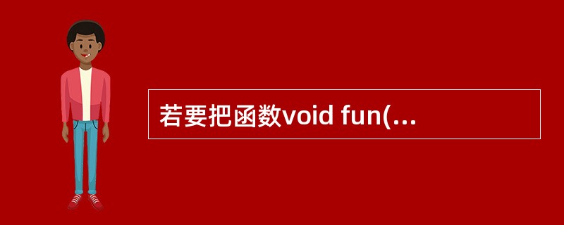 若要把函数void fun()定义为TestClass的友元函数，则应该在类TestClass的定义中加入的语句是（　　）。