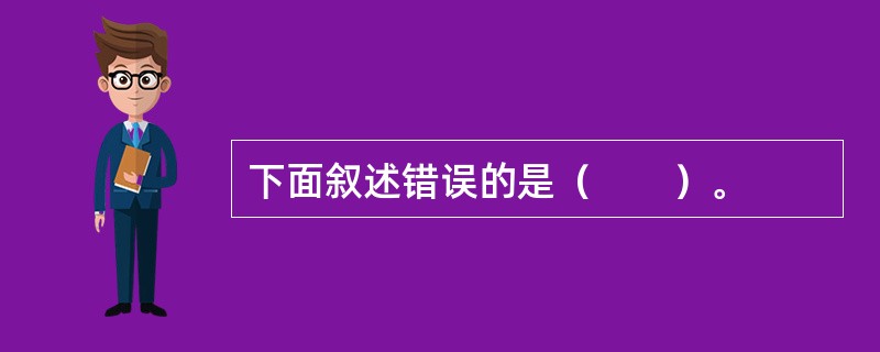 下面叙述错误的是（　　）。