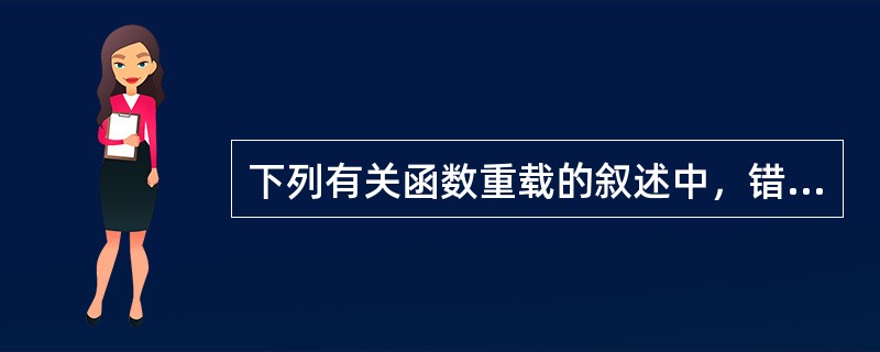 下列有关函数重载的叙述中，错误的是（　　）。