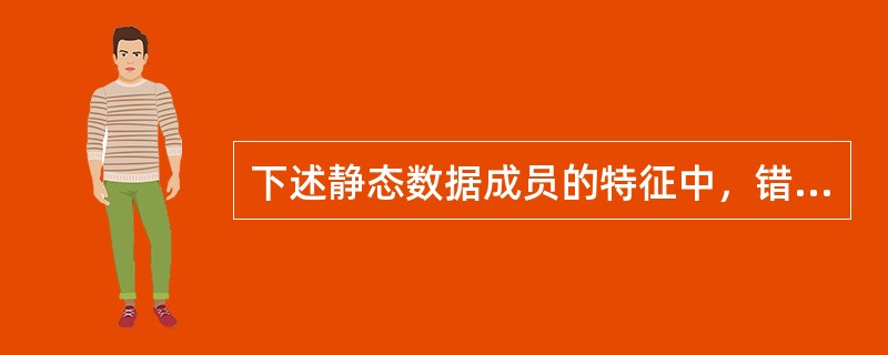 下述静态数据成员的特征中，错误的是（　　）。