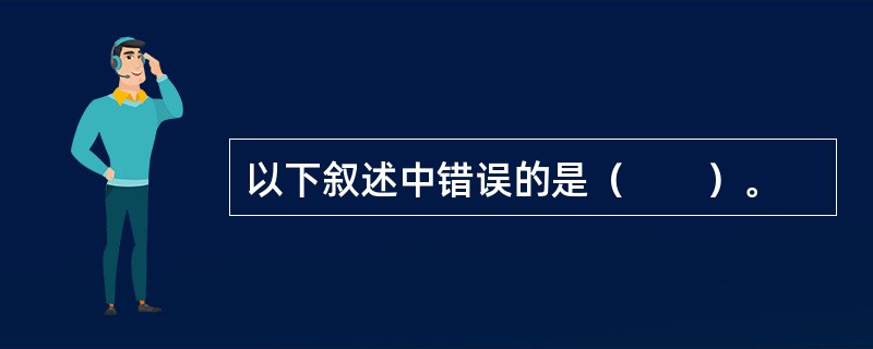 以下叙述中错误的是（　　）。
