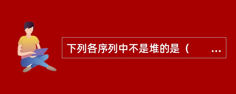 下列各序列中不是堆的是（　　）。