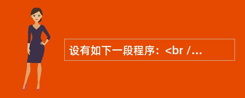 设有如下一段程序：<br /><img border="0" src="https://img.duotiku.com/fujian/20210729/