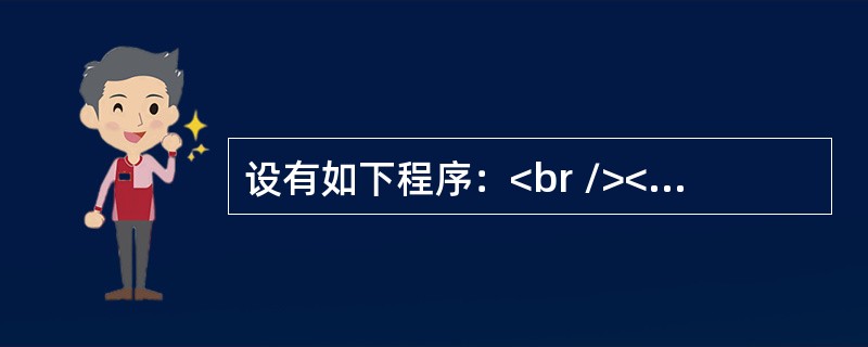 设有如下程序：<br /><img border="0" src="https://img.duotiku.com/fujian/20210729/uj
