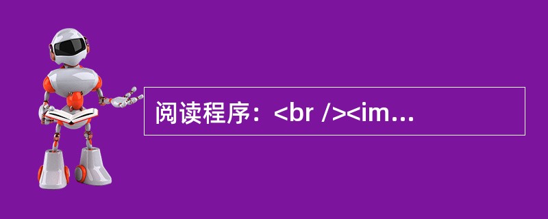阅读程序：<br /><img border="0" style="width: 198px; height: 170px;" src=&qu