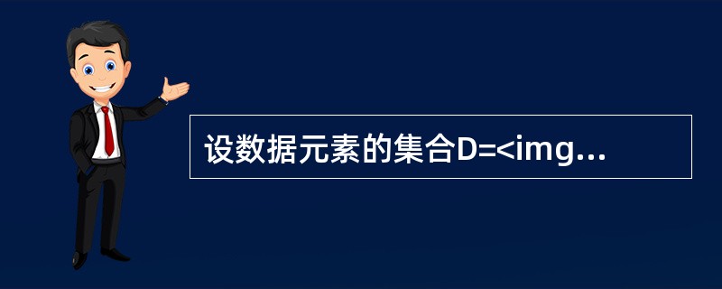 设数据元素的集合D=<img border="0" style="width: 7px; height: 14px;" src="https:/