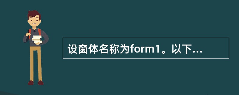 设窗体名称为form1。以下叙述中正确的是（　　）。