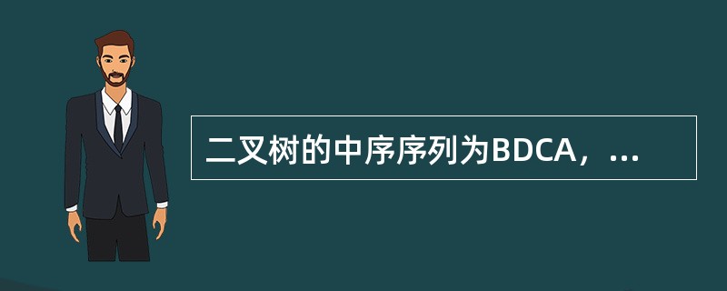 二叉树的中序序列为BDCA，后序序列为DCBA，则前序序列为（　　）。