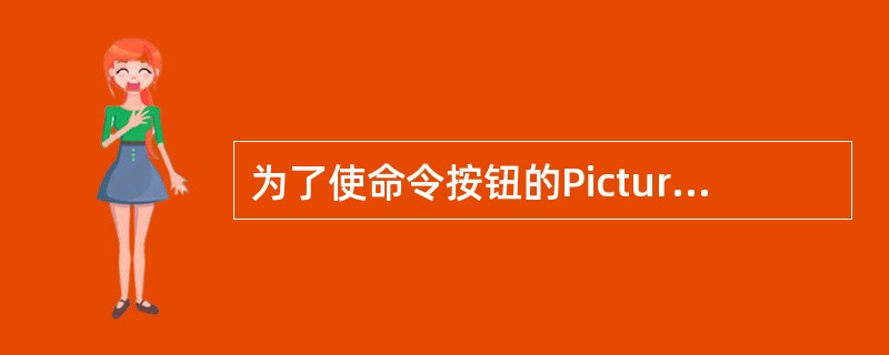 为了使命令按钮的Picture、DownPicture或DisabledPicture属性生效，必须把它的Style属性设置为（　　）。