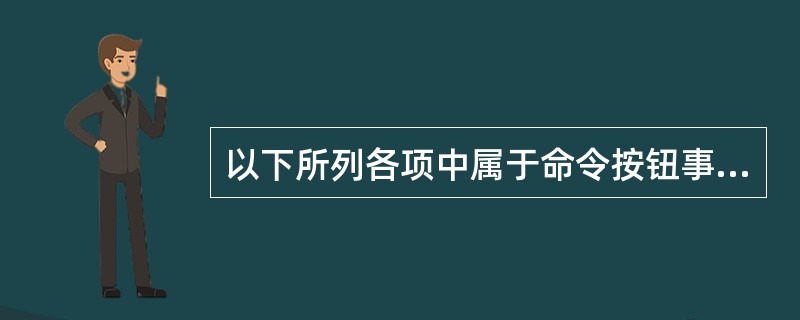 以下所列各项中属于命令按钮事件的是（　　）。