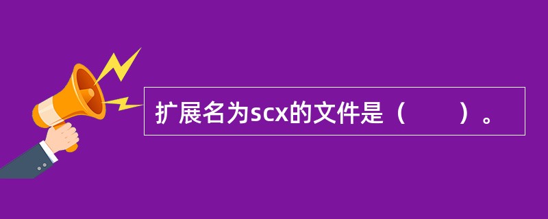 扩展名为scx的文件是（　　）。