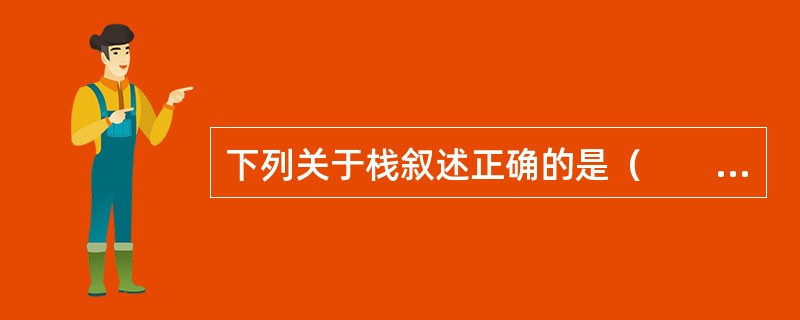 下列关于栈叙述正确的是（　　）。