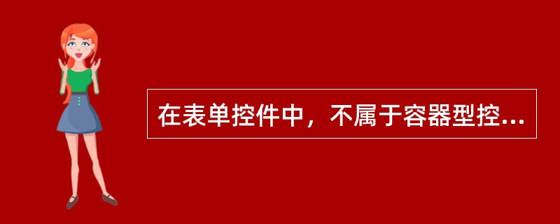 在表单控件中，不属于容器型控件的是（　　）。