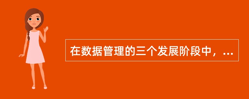 在数据管理的三个发展阶段中，数据的共享性好且冗余度最小的是（　　）。