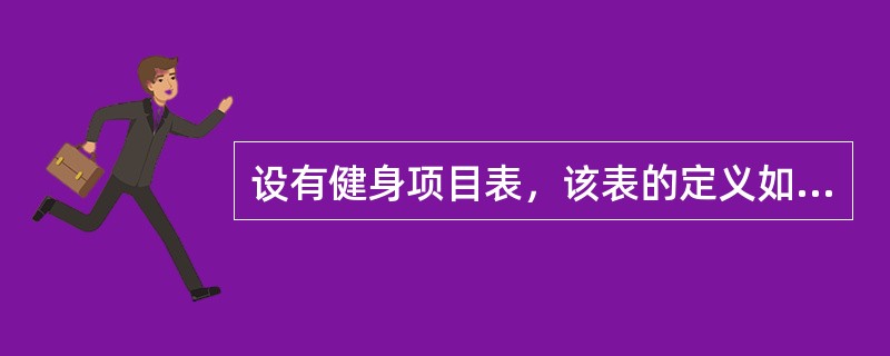 设有健身项目表，该表的定义如下：<br />CREATE TABLE健身项目表（项目编号I PRIMARY KEY，；<br />项目名称C（30）NOT NULL，；<