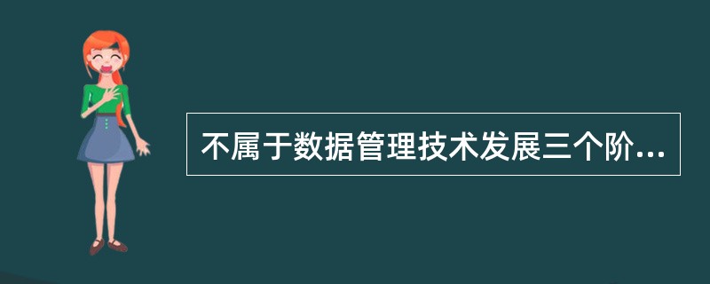 不属于数据管理技术发展三个阶段的是（　　）。