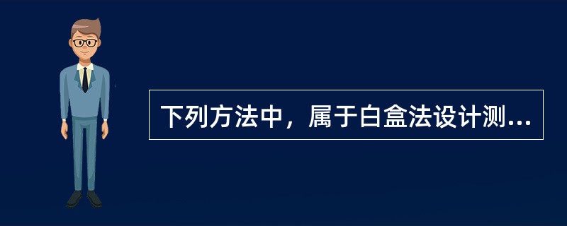 下列方法中，属于白盒法设计测试用例的方法的是（　　）。