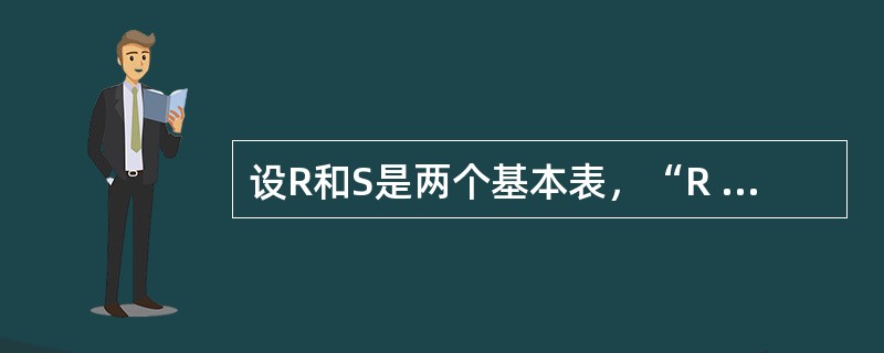 设R和S是两个基本表，“R RIGHT JOIN S ON R.某列=S.某列”表示（　　）。