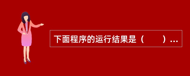 下面程序的运行结果是（　　）。<br /><img border="0" style="width: 163px; height: 355px;&quo