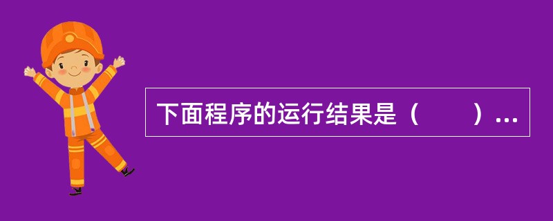 下面程序的运行结果是（　　）。<br /><img border="0" style="width: 126px; height: 296px;&quo