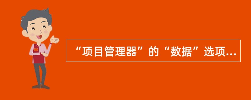 “项目管理器”的“数据”选项卡用于显示和管理（　　）。