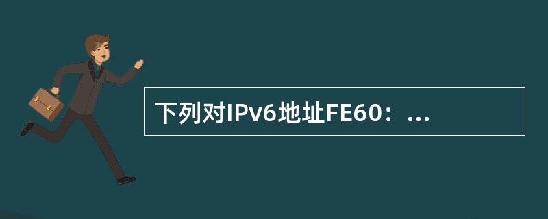 下列对IPv6地址FE60：0：0：050D：BC：0：0：03F7的简化表示中，错误的是（　　）。