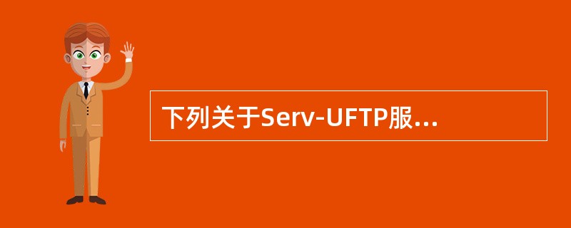 下列关于Serv-UFTP服务器安装、配置的描述中，错误的是（　　）。