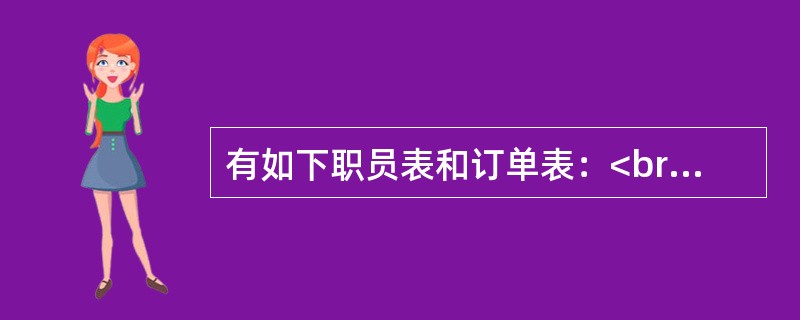 有如下职员表和订单表：<br />职员（职员号（C，3），姓名（C，6），性别（C，2），职务（C，10））<br />订单（订单号（C，4），客户号（C，4），职员号（C，3