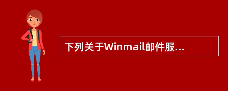 下列关于Winmail邮件服务器配置管理的描述中，错误的是（　　）。