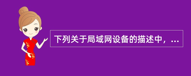 下列关于局域网设备的描述中，错误的是（　　）。