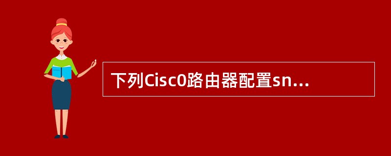 下列Cisc0路由器配置snmp的命令中，错误的是（　　）。