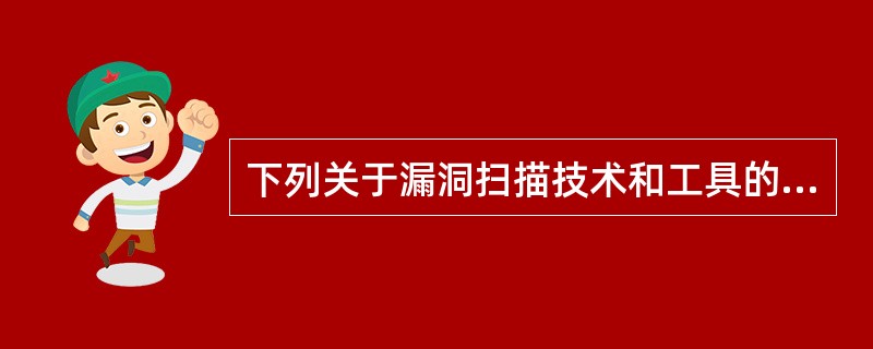 下列关于漏洞扫描技术和工具的描述中，错误的是（　　）。
