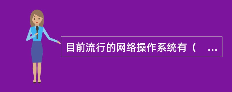 目前流行的网络操作系统有（　　）。<br />（1）WindowsNTServer<br />（2）Windows2000Server<br />（3）NetWar
