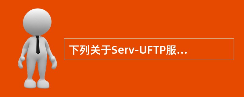 下列关于Serv-UFTP服务器配置的描述中，错误的是（　　）。