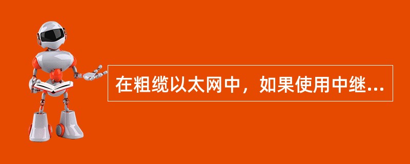 在粗缆以太网中，如果使用中继器，那么最大粗缆长度不能（　　）超过m。