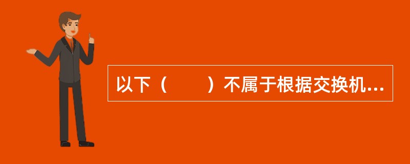 以下（　　）不属于根据交换机支持的局域网标准分类的交换机种类。