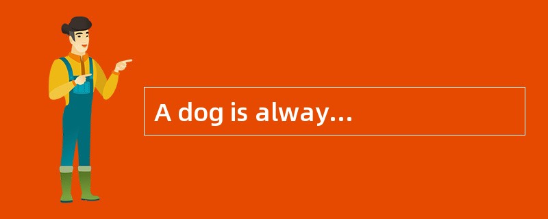 A dog is always well-known as a clever and friendly animal.