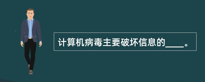 计算机病毒主要破坏信息的____。