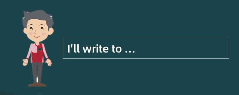 I'll write to you as soon as I get there.