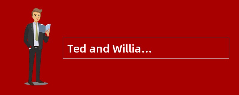 Ted and William have lived under the same roof for five years.