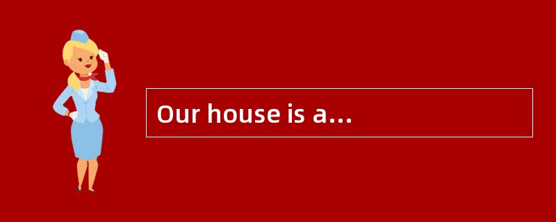 Our house is about a mile from the railway station and there are not manyhouses().我们家离火车站大概一英里左右，而且两