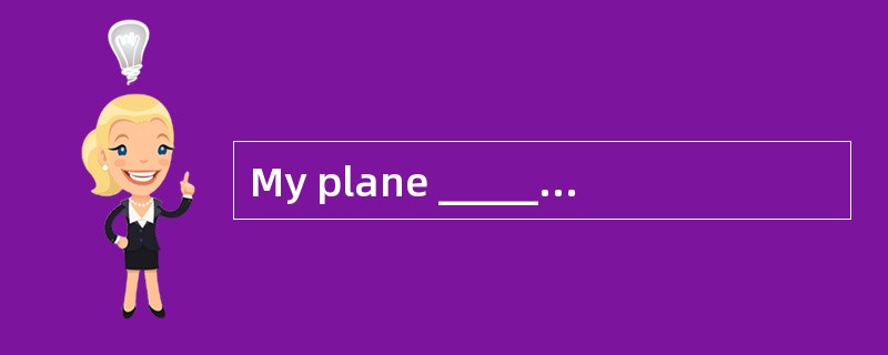 My plane ________ at 9 o' clock tomorrow morning. Will you come to see me off?