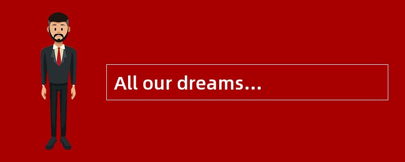 All our dreams have something to do with our fears, wishes, needs.