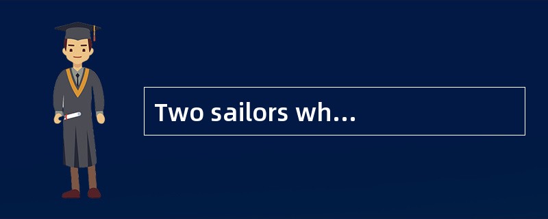 Two sailors who had just finished a long voyage went home to their village and __（1）__ to have a few