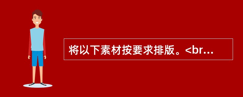 将以下素材按要求排版。<br/>(1)将正文字体设置为“隶书”，字号设置为“四号”。<br/>(2)将正文内容分成偏左的两栏。设置首字下沉，将首字字体设置为“华文行楷”，下沉行