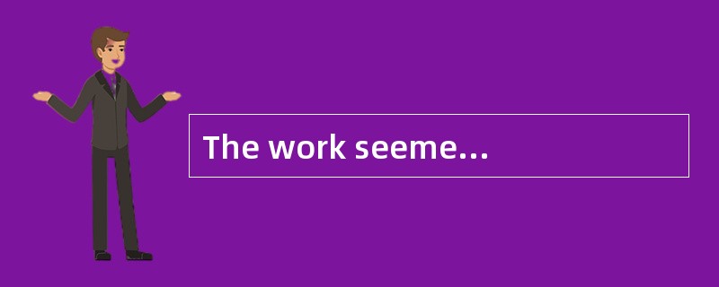 The work seemed easy at first but it _____ to be quite difficult.