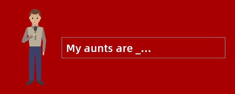 My aunts are _______ my mother.